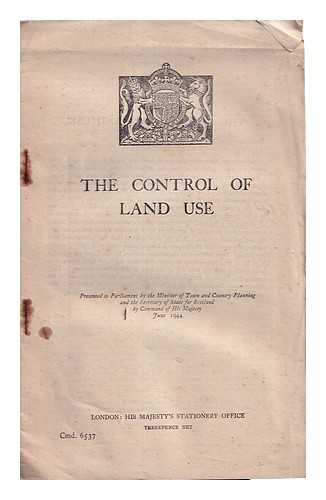 Great Britain. Ministry of Housing and Local Government - The control of land use / presented to Parliament by the Minister of Town and Country Planning and the Secretary of State for Scotland by Command of His Majesty, June 1944