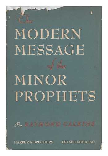 CALKINS, RAYMOND - The Modern Message of the Minor Prophets