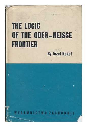 KOKOT, JOZEF - The Logic of the Oder-Neisse Frontier [Translated by Andrzej Potocki]