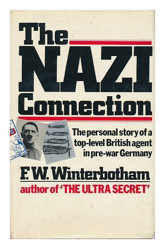 WINTERBOTHAM, F. W. (FREDERICK WILLIAM) (1897-?) - The Nazi Connection - the Personal Story of a Top-Level British Agent in Pre-War Germany