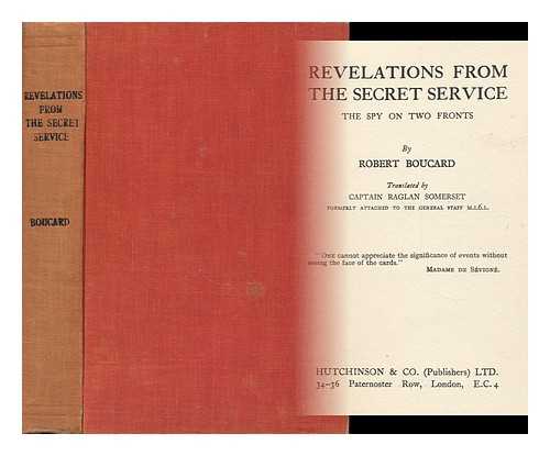 BOUCARD, ROBERT - Revelations from the Secret Service - the Spy on Two Fronts [Translated by Captain Raglan Somerset]