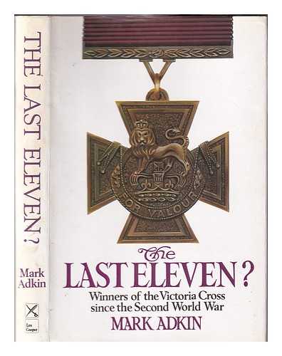 Adkin, Mark - The last eleven? : the story of the post-war VCs