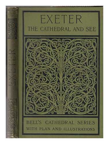 Addleshaw, Percy (1866-1916) - The cathedral church of Exeter : a description of its fabric and a brief history of the episcopal see