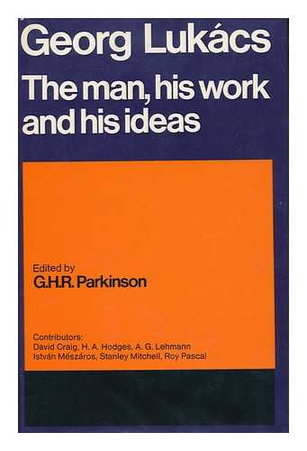 PARKINSON, G. H. R. - Georg Lukacs - the Man, His Work and His Ideas