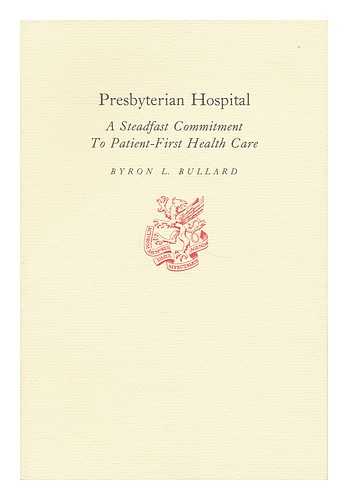 BULLARD, BYRON L. - Presbyterian Hospital : a Steadfast Commitment to Patient-First Health Care (An Address Given At a Meeting of the Newcomen Society in Charlotte, N. C. , Nov. 29, 1989)