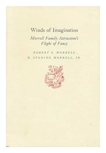 MORRELL, ROBERT S. - Winds of Imagination : Morrell Family Attraction's Flight of Fantasy / Robert S. Morrell, R. Stoning Morrell, Jr.