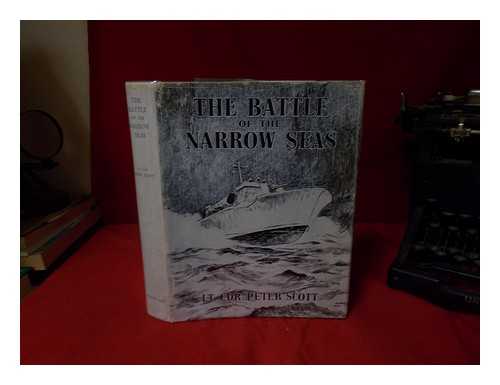 Scott, Peter Sir (1909-1989) - The battle of the narrow seas : a history of the Light Coastal Forces in the Channel and North Sea, 1939-1945