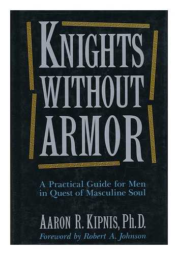 KIPNIS, AARON R. - Knights Without Armor : a Practical Guide for Men in Quest of Masculine Soul / Aaron R. Kipnis ; Foreword by Robert A. Johnson