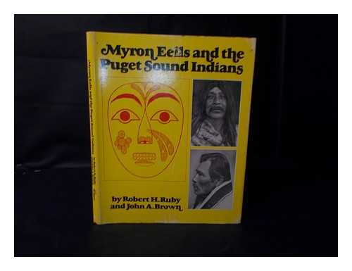 RUBY, ROBERT H. AND BROWN, JOHN A. - Myron Eells and the Puget Sound Indians