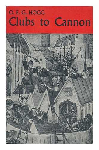 HOGG, OLIVER FREDERICK GILLILAN (1887-) - Clubs to Cannon : Warfare and Weapons before the Introduction of Gunpowder