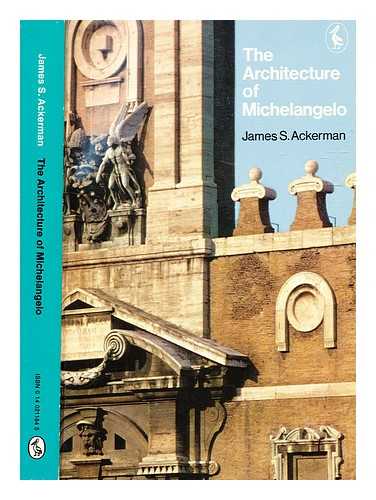 Ackerman, James S. - The architecture of Michelangelo / James S. Ackerman; with a catalogue of Michelangelo's works by James S. Ackerman and John Newman