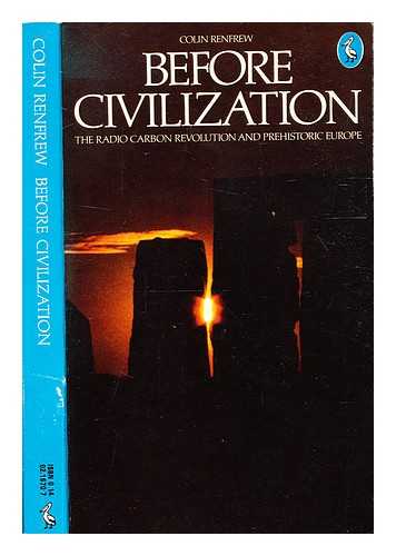 Renfrew, Colin (1937-) - Before civilization: the radiocarbon revolution and prehistoric Europe / Colin Renfrew