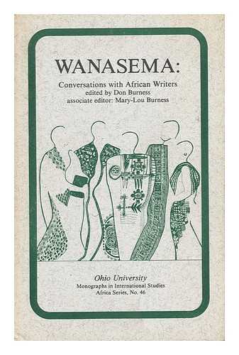 BURNESS, DON. MARY-LOU BURNESS (EDS. ) - Wanasema Conversations with African Writers / Editor, Don Burness ; Associate Editor, Mary-Lou Burness