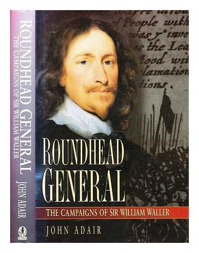 Adair, John Eric (1934-) - Roundhead general: the campaigns of Sir William Waller / John Adair