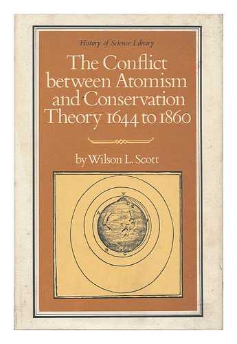 SCOTT, WILSON LUDLOW (1909- ) - The Conflict between Atomism and Conservation Theory, 1644-1860,