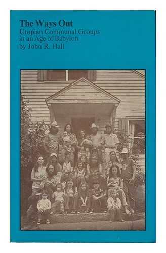 HALL, JOHN R. - The Ways out : Utopian Communal Groups in an Age of Babylon / John R. Hall