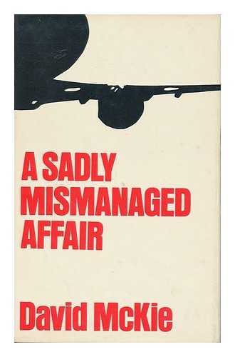 MCKIE, DAVID (1935-) - A Sadly Mismanaged Affair : a Political History of the Third London Airport