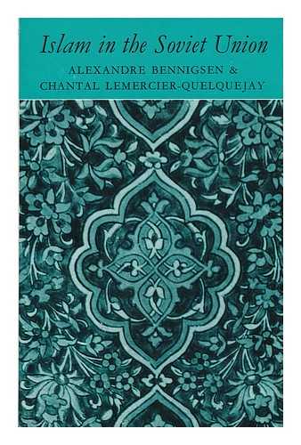 BENNIGSEN, ALEXANDER. CHANTAL LEMERCIER-QUELGUEJAY - Islam in the Soviet Union [By] Alexandre Bennigsen & Chantal Lemercier-Quelguejay; with a Foreword by Geoffrey E. Wheeler and Hubert Evans