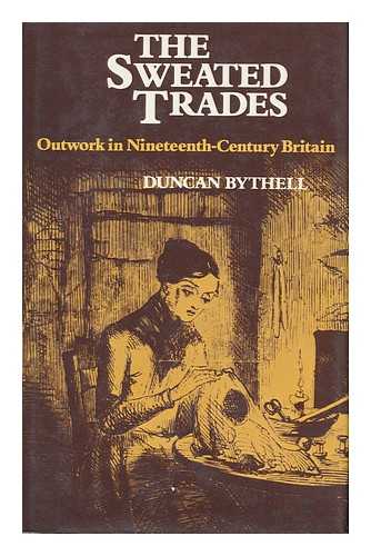 BYTHELL, DUNCAN - The Sweated Trades Outwork in Nineteenth-Century Britain