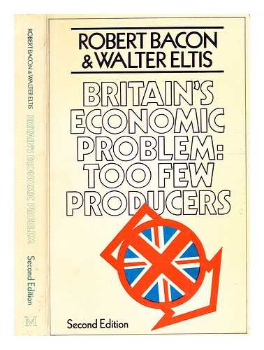 Bacon, Robert (1942-) - Britain's economic problem : too few producers / (by) Robert Bacon and Walter Eltis