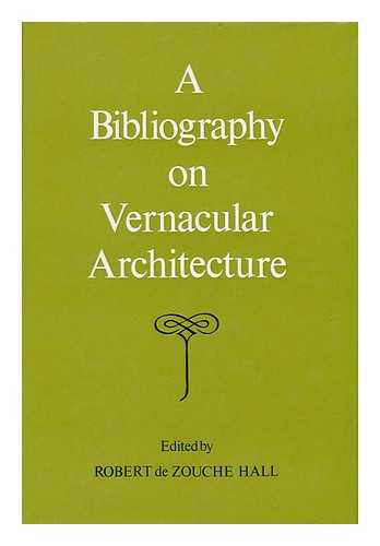 HALL, ROBERT DE ZOUCHE, SIR (1904-) - A Bibliography on Vernacular Architecture / Edited by Robert De Zouche Hall
