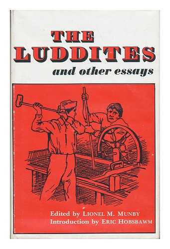 MUNBY, LIONEL M. - The Luddites : and Other Essays / Edited by Lionel M. Munby ; with an Introduction by Eric J. Hobsbawn