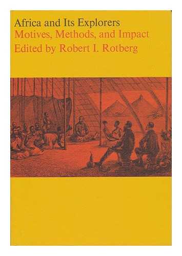 ROTBERG, ROBERT I. (ED. ) - Africa and its Explorers : Motives, Methods, and Impact