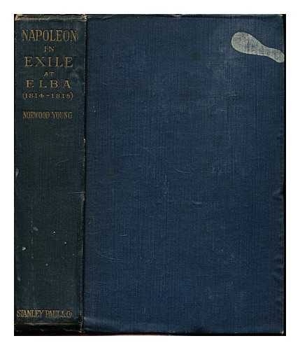 Young, Norwood (1860-1943) - Napoleon in exile: Elba : from the entry of the Allies into Paris on the 31st March 1814 to the return of Napoleon from Elba and his landing at Golfe Jouan on the 1st March 1815 / with a chapter on the iconography by A.M. Broadley