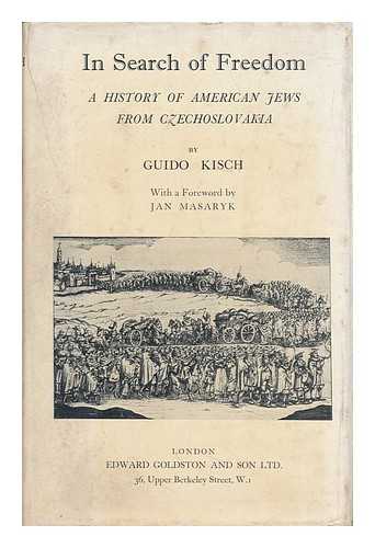 KISCH, GUIDO (1889-) - In Search of Freedom; a History of American Jews from Czechoslovakia. with a Foreword by Jan Masaryk