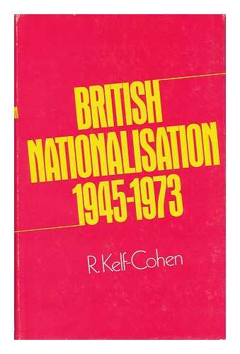 KELF-COHEN, R. - British Nationalisation, 1945-1973 [By] R. Kelf-Cohen