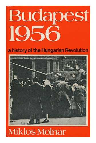 Molnar, Miklos - Budapest 1956: a History of the Hungarian Revolution; Translated [From the French] by Jennetta Ford