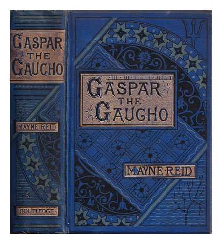 Reid, Mayne (1818-1883) - Gaspar, the gaucho : a tale of the Gran Chaco