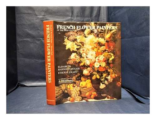 Hardouin-Fugier, Elisabeth. Grafe, Etienne. Mitchell, Peter [editor] - French flower painters of the 19th century : a dictionary / Elisabeth Hardouin-Fugier, Etienne Grafe ; edited by Peter Mitchell