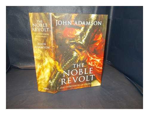 Adamson, J. S. A - The noble revolt : the overthrow of Charles I / John Adamson