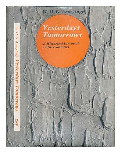 ARMYTAGE, W. H. G. - Yesterday's Tomorrows: a Historical Survey of Future Societies