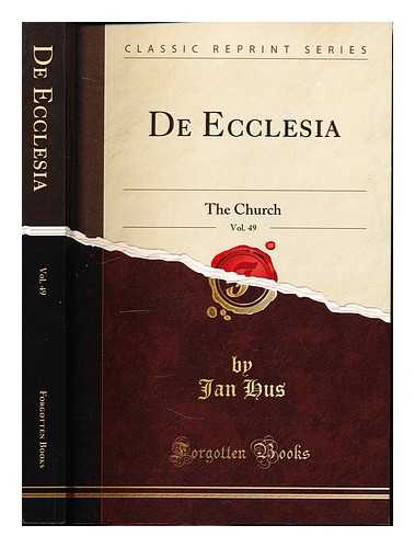 Hus, Jan. Forgotten Books - De Ecclesia: The Church: vol. 49: translated, with notes and introduction by David S. Schaff, D.D