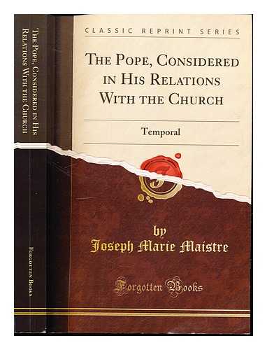De Maistre, Count Joseph. McD. Dawson, Rev. Aeneas. Forgotten Books - The Pope; considered in his relations with the Church, temporal sovereignties, separated churches, and the cause of civilization by Count Joseph De Maistre: translated by the Rev. Aeneas McD. Dawson