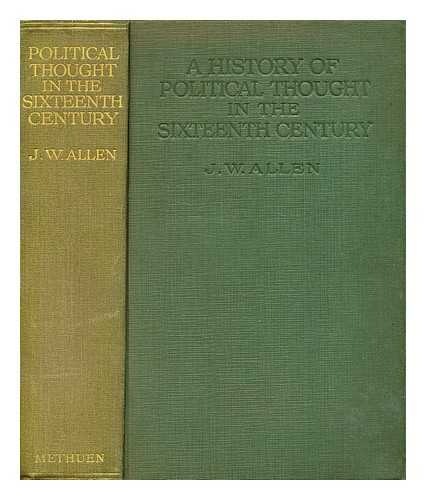 Allen, J. W. (John William) (1865-1944) - A history of political thought in the sixteenth century / J. W. Allen