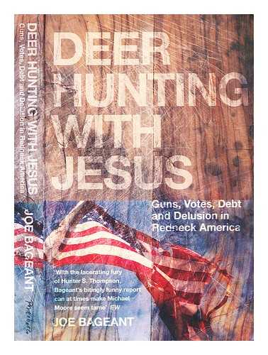 Bageant, Joe - Deer hunting with Jesus : guns, votes, debt and delusion in Redneck America / Joe Bageant