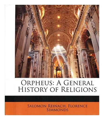 Reinach, Salomon (1858-1932). Simmonds, Florence [Translator] - Orpheus : a general history of religions / from the French of Salomon Reinach ; [translated] by Florence Simmonds