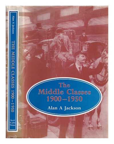 Jackson, Alan Arthur - The middle classes, 1900-1950 / Alan A. Jackson