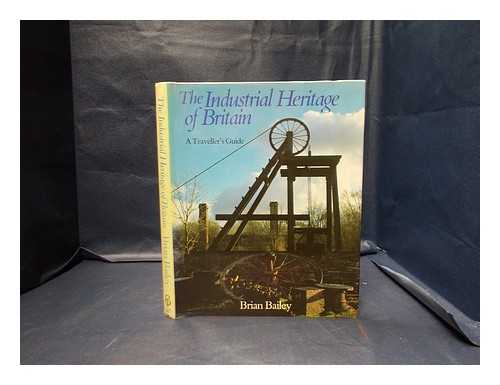 Bailey, Brian J. - The industrial heritage of Britain / Brian Bailey