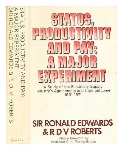 Edwards, Ronald Stanley Sir - Status, productivity and pay: a major experiment : a study of the electricity supply industry's agreements and their outcome, 1961-1971 / Ronald S. Edwards and R.D.V. Roberts ; with a foreword by Professor E.H. Phelps Brown