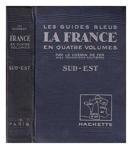 Monmarch, Marcel - Les Guides Bleus La Fracne en Quatre Volumes par le chemin de fer avec Indications Routieres 'Sud-Est'