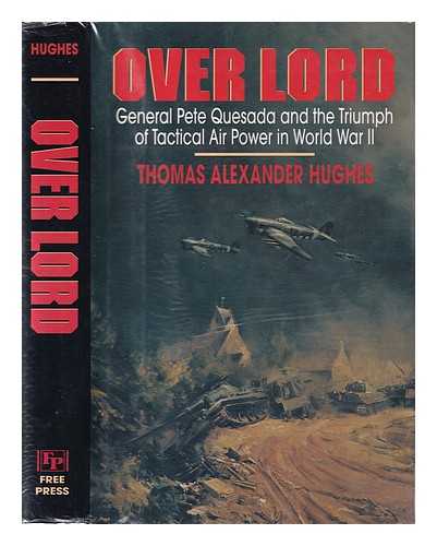 Hughes, Thomas Alexander - Over lord: General Pete Quesada and the triumph of tactical air power in World War II / Thomas Alexander Hughes