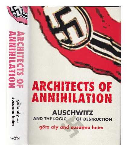 Aly, Gtz. Heim, Susanne. Blunden, A. G - Architects of annihilation: Auschwitz and the logic of destruction / Gtz Aly and Susanne Heim; translated by A.G. Blunden