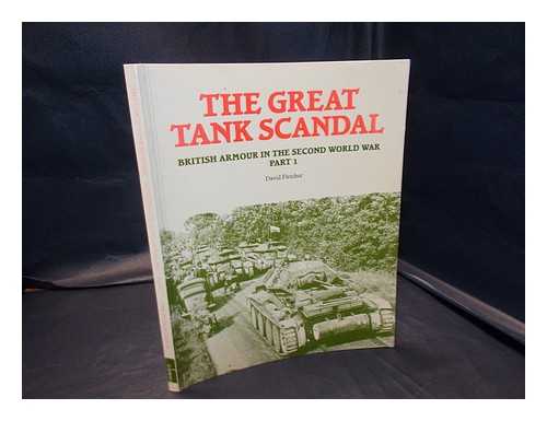 Fletcher, David - The great tank scandal Part 1. British armour in the Second World War. / David Fletcher