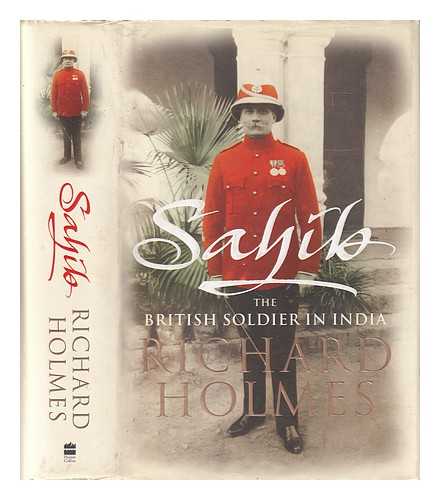 Holmes, Richard (1946-2011) - Sahib: the British soldier in India, 1750-1914 / Richard Holmes