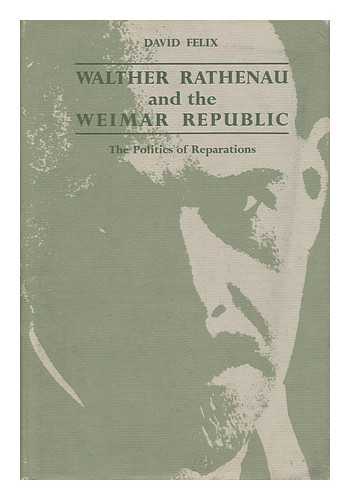 FELIX, DAVID (1921-) - Walther Rathenau and the Weimar Republic; the Politics of Reparations