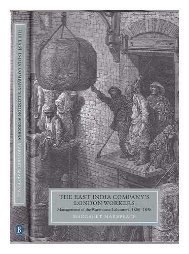 Makepeace, Margaret - The East India Company's London workers: management of the warehouse labourers, 1800-1858 / Margaret Makepeace